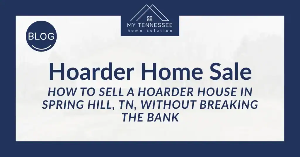 How To Sell a Hoarder House in Spring Hill, TN, Without Breaking the Bank